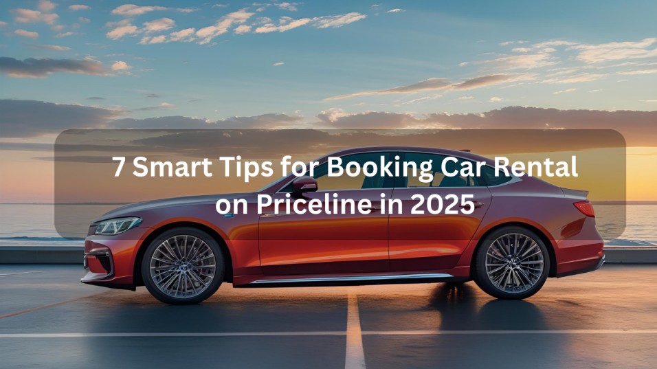 7 Smart Tips for Booking Car Rental on Priceline in 2025