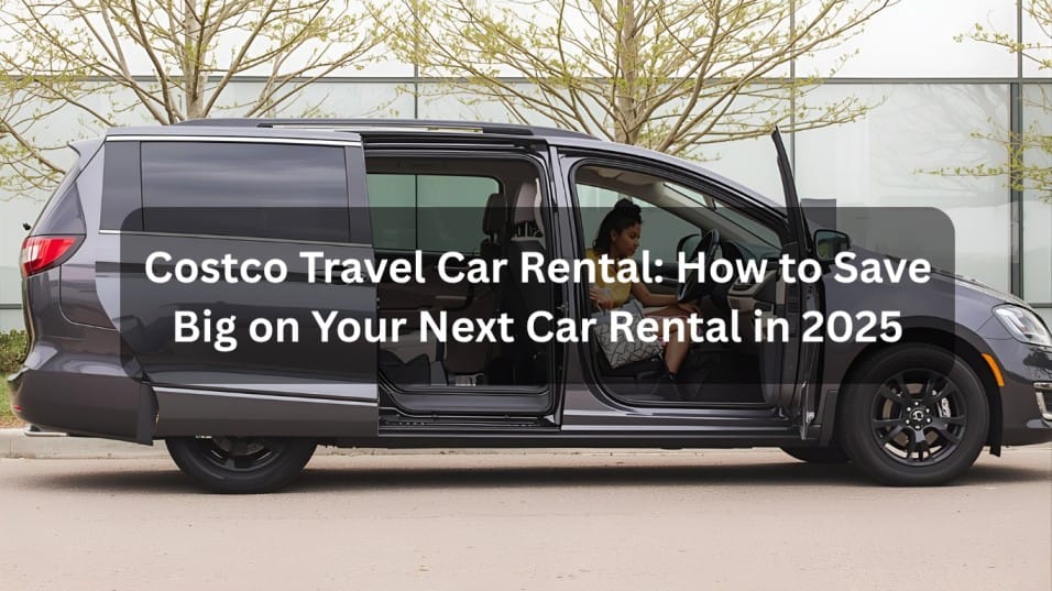Costco Travel Car Rental: How to Save Big on Your Next Car Rental in 2025
